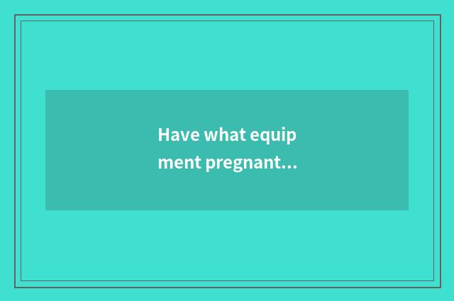 Have what equipment pregnant, yo is the book worth to recommend?