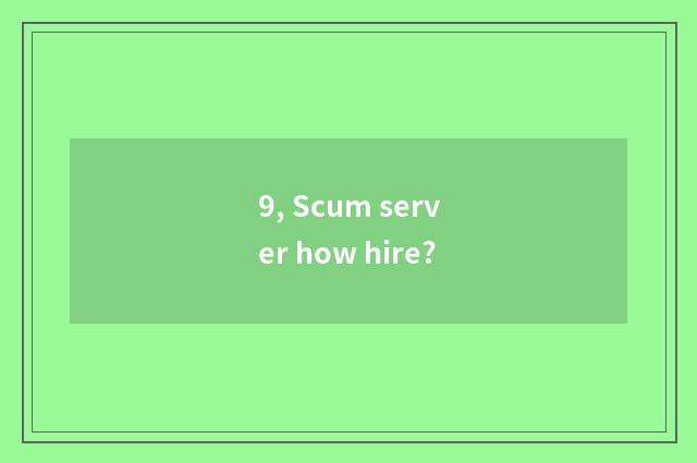 9, Scum server how hire?