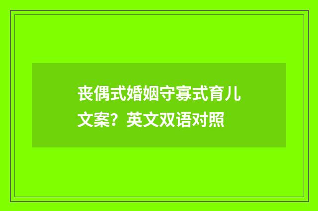 丧偶式婚姻守寡式育儿文案?英文双语对照
