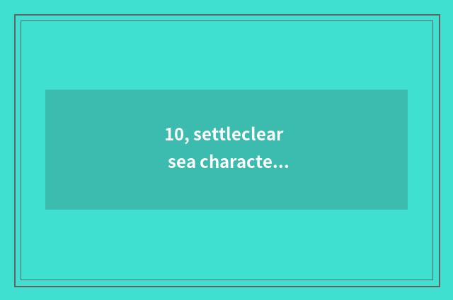 10, settleclear sea characteristic?