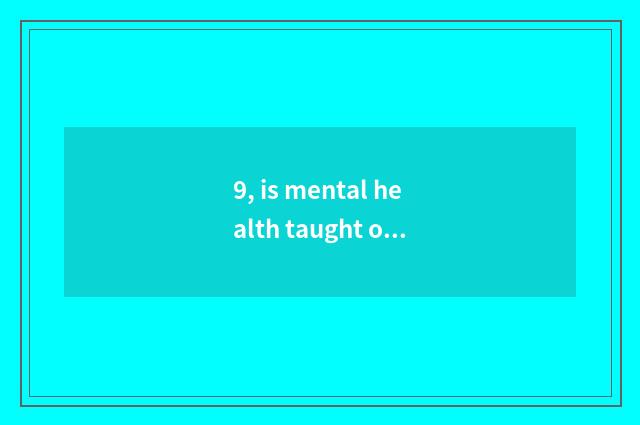 9, is mental health taught only does large take an examination ofing grind bookl