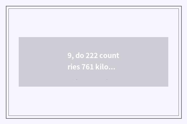 9, do 222 countries 761 kilometers?