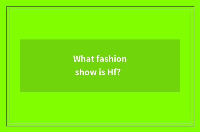 What fashion show is Hf?
