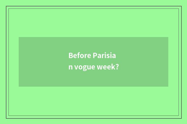 Before Parisian vogue week?