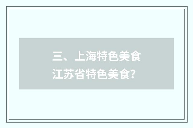 三、上海特色美食江苏省特色美食？
