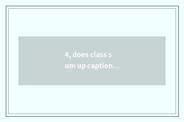 4, does class sum up caption?