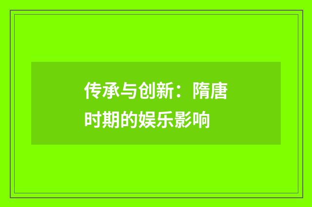传承与创新：隋唐时期的娱乐影响