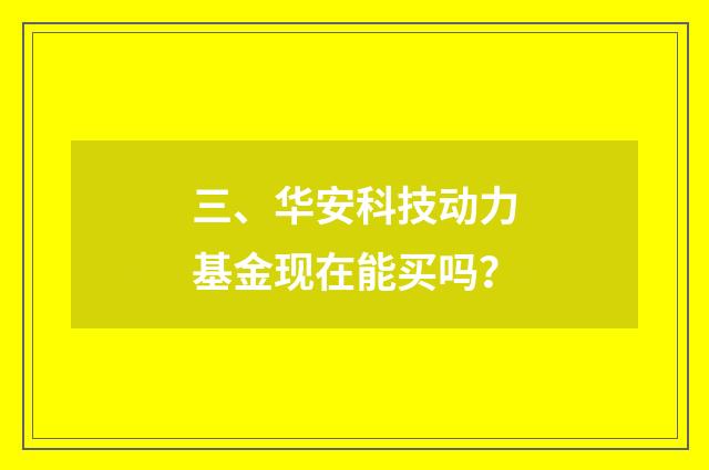 三、华安科技动力基金现在能买吗?