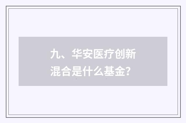 九、华安医疗创新混合是什么基金?
