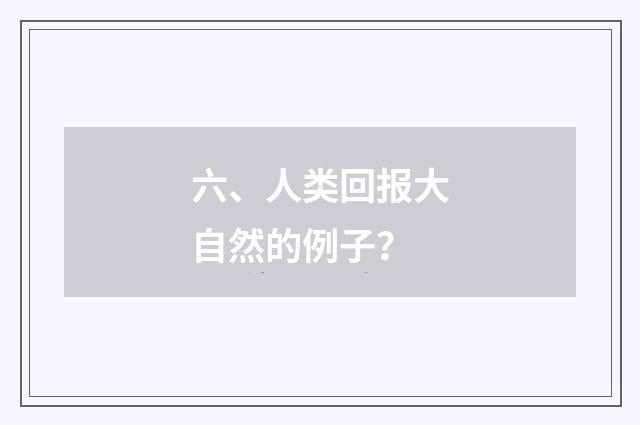 六、人类回报大自然的例子？