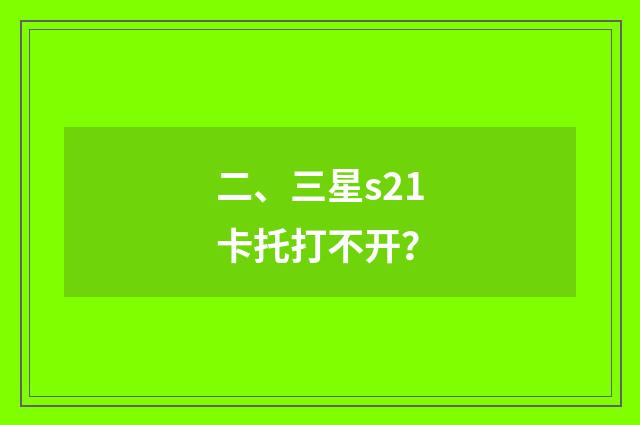 二、三星s21卡托打不开?