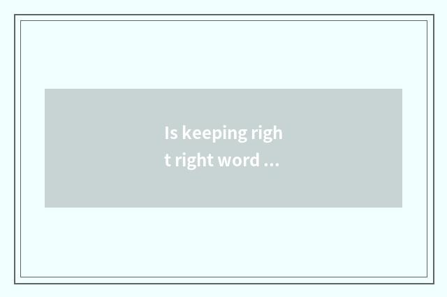 Is keeping right right word which?
