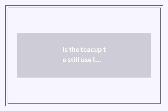 Is the teacup to still use left hand end right with end?