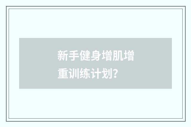 新手健身增肌增重训练计划？