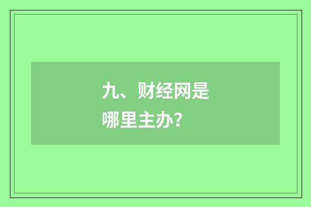 九、财经网是哪里主办?