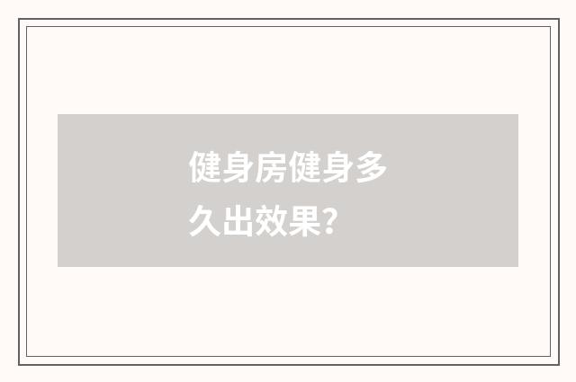 健身房健身多久出效果？
