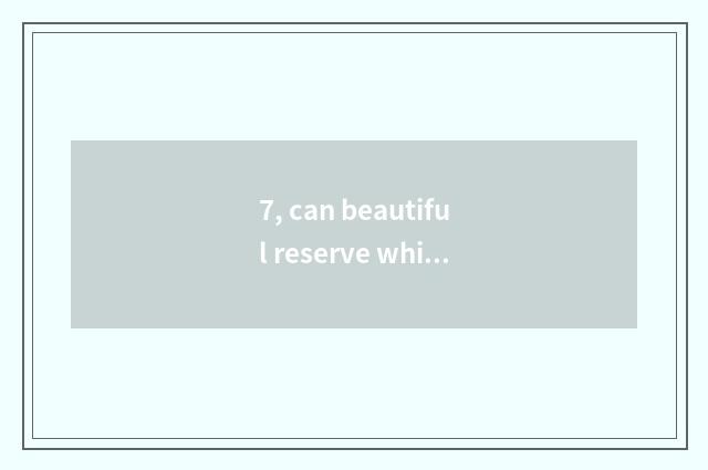 7, can beautiful reserve which had planted batteries?