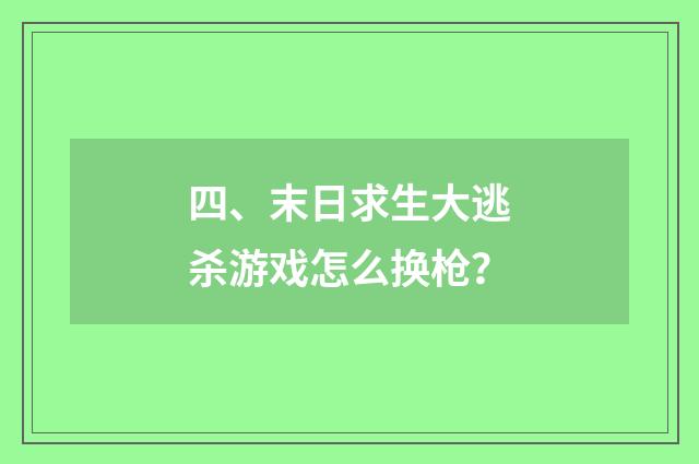 四、末日求生大逃杀游戏怎么换枪？
