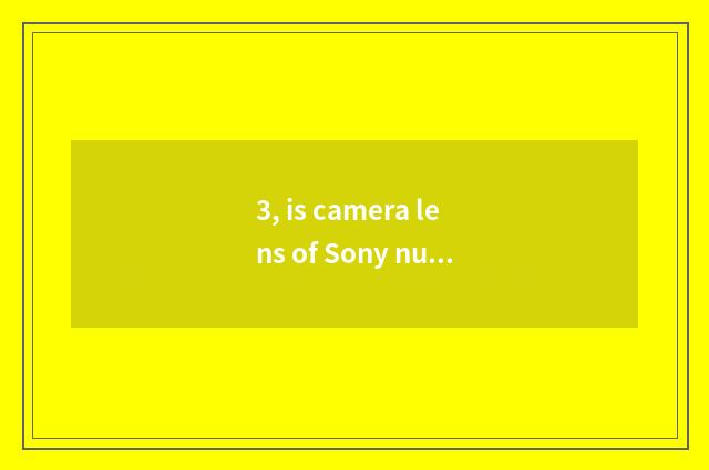 3, is camera lens of Sony number camera general?