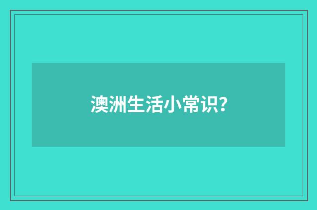 澳洲生活小常识？