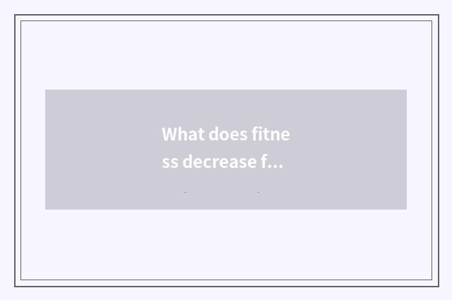 What does fitness decrease fat to add flesh to eat?