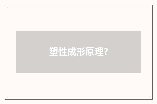 塑性成形原理?