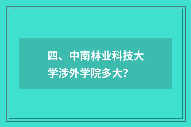 四、中南林业科技大学涉外学院多大？