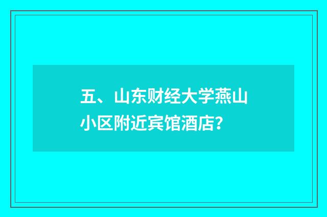 五、山东财经大学燕山小区附近宾馆酒店？