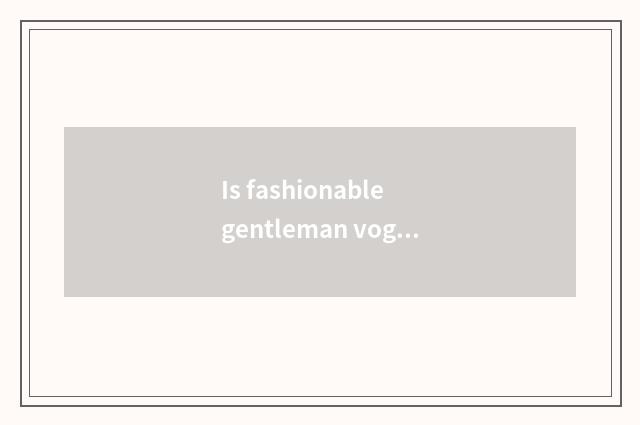 Is fashionable gentleman vogue or recreational magazine?