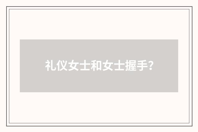 礼仪女士和女士握手？