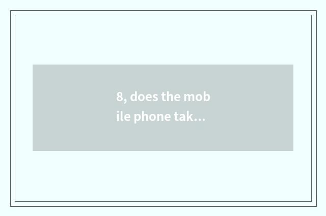 8, does the mobile phone take a picture according to camera of number of get alo