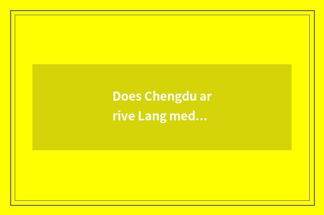 Does Chengdu arrive Lang medieval city?