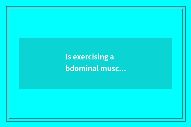 Is exercising abdominal muscle to be done first there is oxygen or do not have o