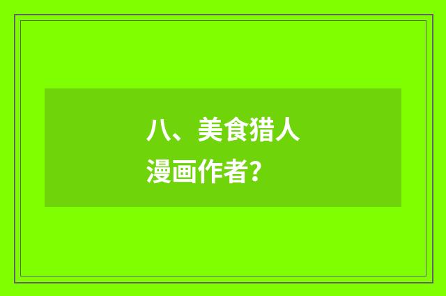 八、美食猎人漫画作者?