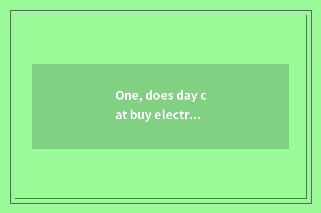 One, does day cat buy electric equipment authentic?