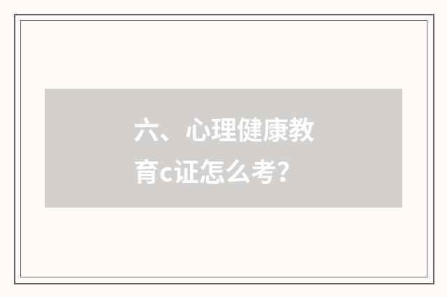 六、心理健康教育c证怎么考?
