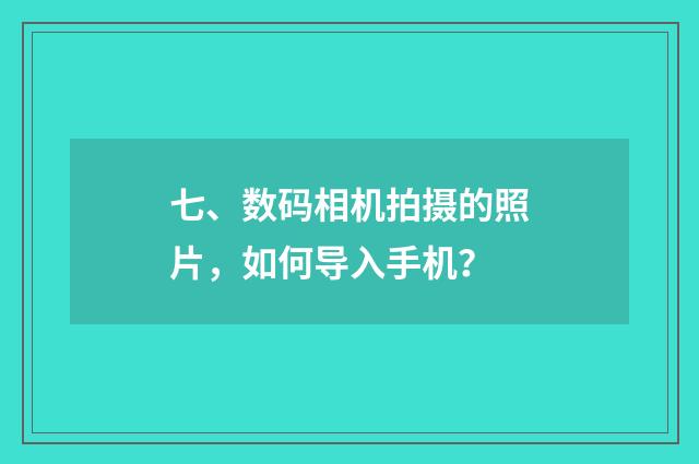 七、数码相机拍摄的照片,如何导入手机?