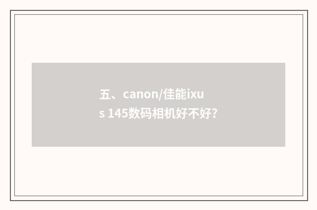 五、canon/佳能ixus 145数码相机好不好？