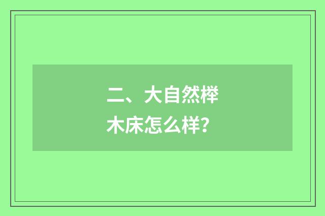 二、大自然榉木床怎么样?