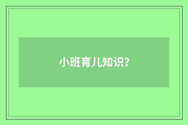 小班育儿知识?