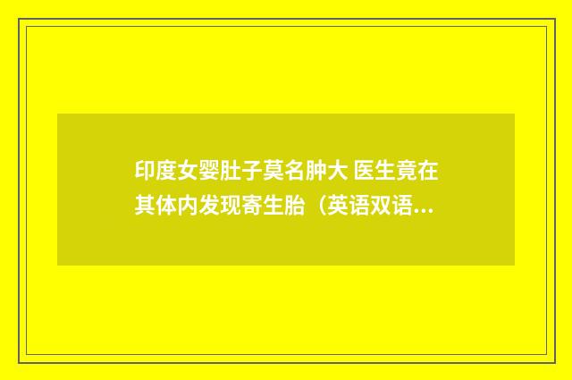 印度女婴肚子莫名肿大 医生竟在其体内发现寄生胎（英语双语阅读）