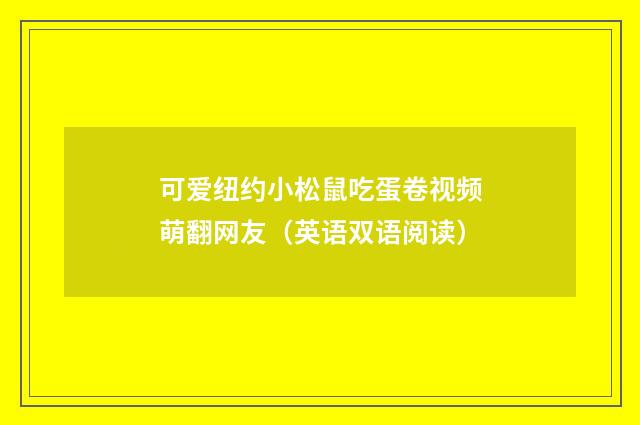 可爱纽约小松鼠吃蛋卷视频萌翻网友（英语双语阅读）