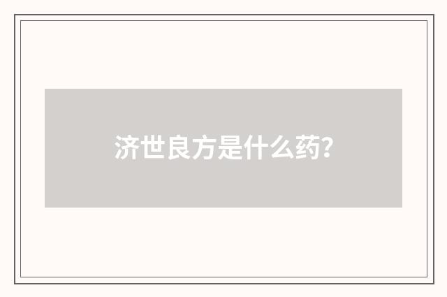 济世良方是什么药？
