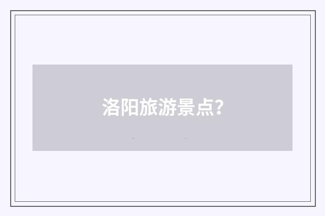 洛阳旅游景点？