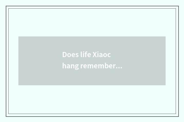 Does life Xiaochang remember title?