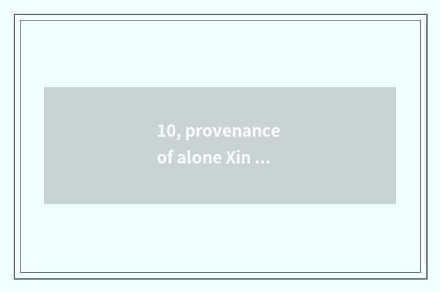 10, provenance of alone Xin Weizhi?