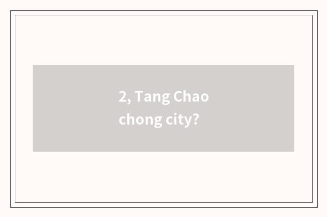 2, Tang Chaochong city?