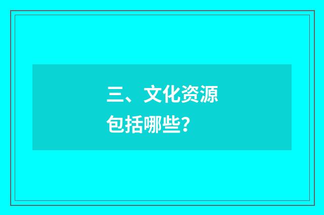 三、文化资源包括哪些？