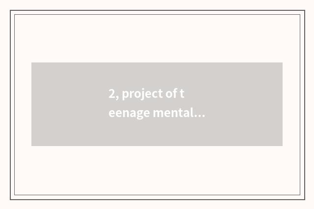 2, project of teenage mental health?