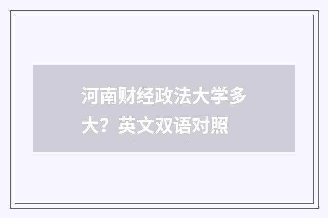 河南财经政法大学多大？英文双语对照